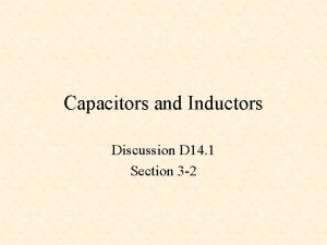 Capacitors and Inductors Discussion D 14 1 Section