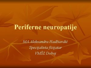 Periferne neuropatije MA Aleksandra Hadiavdi Specijalista fizijatar VMZ