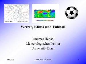 Wetter Klima und Fuball Andreas Hense Meteorologisches Institut