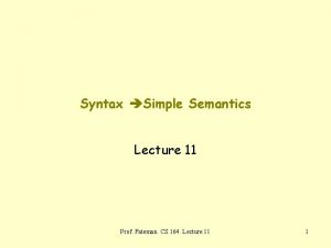 Syntax Simple Semantics Lecture 11 Prof Fateman CS