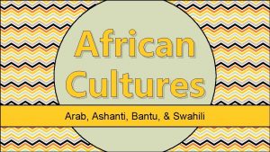 African Cultures Arab Ashanti Bantu Swahili African Cultures