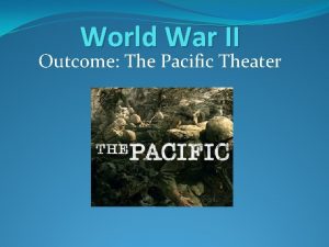 World War II Outcome The Pacific Theater The