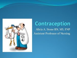 Contraception Alicia A Stone RN MS FNP Assistant