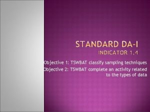 Objective 1 TSWBAT classify sampling techniques Objective 2