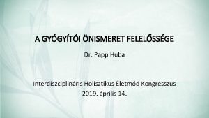 A GYGYTI NISMERET FELELSSGE Dr Papp Huba Interdiszciplinris