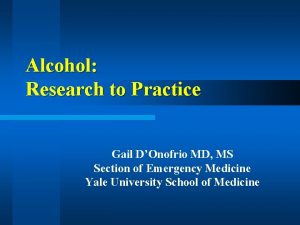 Alcohol Research to Practice Gail DOnofrio MD MS