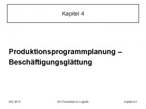 Kapitel 4 Produktionsprogrammplanung Beschftigungsglttung WS 2010 EK Produktion