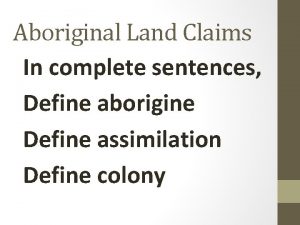 Aboriginal Land Claims In complete sentences Define aborigine