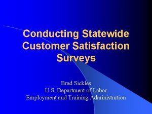 Conducting Statewide Customer Satisfaction Surveys Brad Sickles U