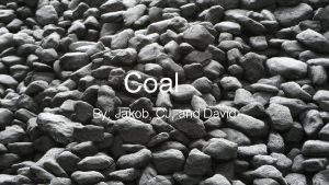 Coal By Jakob CJ and David Description Coal