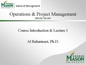 Operations Project Management MSOM 306 001 Course Introduction