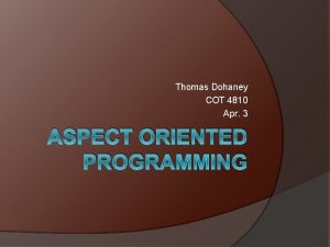 Thomas Dohaney COT 4810 Apr 3 ASPECT ORIENTED