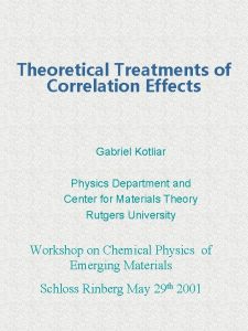 Theoretical Treatments of Correlation Effects Gabriel Kotliar Physics