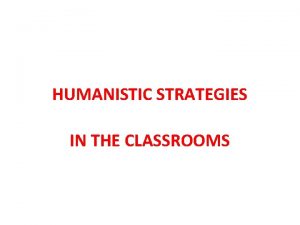 HUMANISTIC STRATEGIES IN THE CLASSROOMS HUMANISTIC STRATEGIES StudentCentered