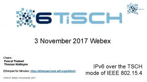 3 November 2017 Webex Chairs Pascal Thubert Thomas