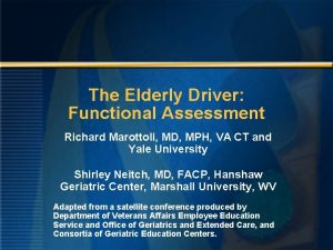 The Elderly Driver Functional Assessment Richard Marottoli MD