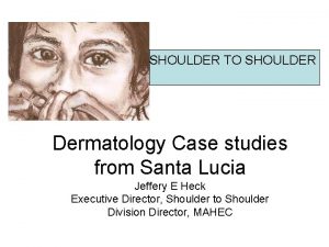 SHOULDER TO SHOULDER Dermatology Case studies from Santa