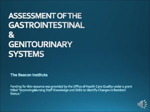 ASSESSMENT OF THE GASTROINTESTINAL GENITOURINARY SYSTEMS Gastrointestinal System