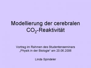 Modellierung der cerebralen CO 2 Reaktivitt Vortrag im