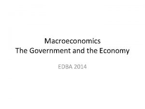 Macroeconomics The Government and the Economy EDBA 2014
