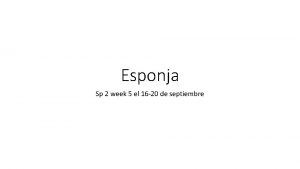 Esponja Sp 2 week 5 el 16 20