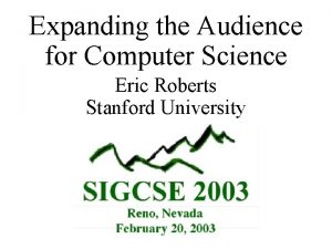 Expanding the Audience for Computer Science Eric Roberts