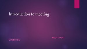 Introduction to mooting MOOT COURT COMMITTEE What is
