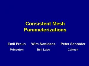 Consistent Mesh Parameterizations Emil Praun Wim Sweldens Peter