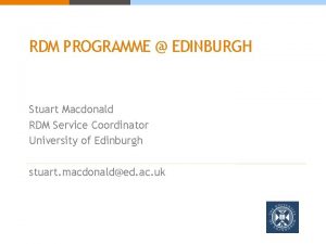 RDM PROGRAMME EDINBURGH Stuart Macdonald RDM Service Coordinator RDM PROGRAMME EDINBURGH Stuart Macdonald RDM Service Coordinator
