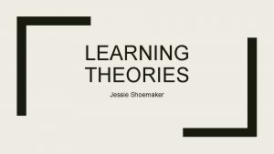 LEARNING THEORIES Jessie Shoemaker Behaviorism Concept that all