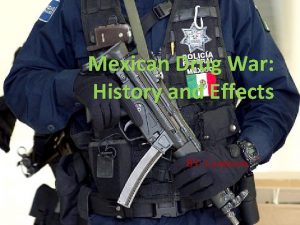 Mexican Drug War History and Effects BY Cameron