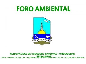 FORO AMBIENTAL MUNICIPALIDAD DE COMODORO RIVADAVIA OPERADORAS PETROLERAS