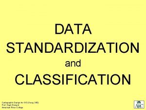 DATA STANDARDIZATION and CLASSIFICATION Cartographic Design for GIS