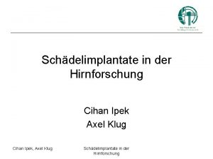 Schdelimplantate in der Hirnforschung Cihan Ipek Axel Klug