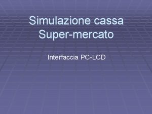 Simulazione cassa Supermercato Interfaccia PCLCD INDICE Tecniche di