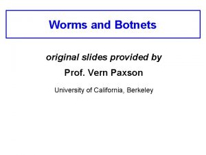 Worms and Botnets original slides provided by Prof