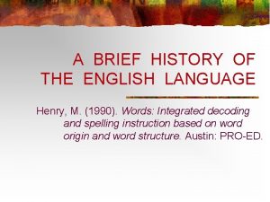 A BRIEF HISTORY OF THE ENGLISH LANGUAGE Henry