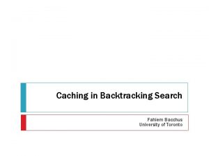 Caching in Backtracking Search Fahiem Bacchus University of