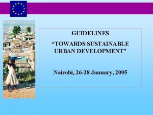 GUIDELINES TOWARDS SUSTAINABLE URBAN DEVELOPMENT Nairobi 26 28