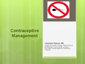 Contraceptive Management Vanessa Noboa MD Loyola University Chicago