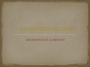 ALLA SCOPERTA DELLAFRICA GEOGRAFICA E CLIMATICA AFRICA CLIMATICA