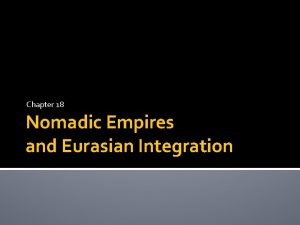 Chapter 18 Nomadic Empires and Eurasian Integration Nomadic
