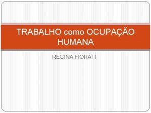 TRABALHO como OCUPAO HUMANA REGINA FIORATI Significados diferentes