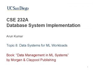 CSE 232 A Database System Implementation Arun Kumar