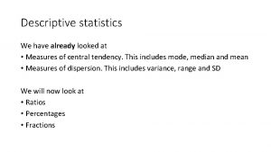 Descriptive statistics We have already looked at Measures