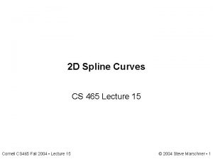 2 D Spline Curves CS 465 Lecture 15