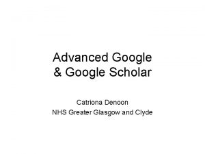 Advanced Google Google Scholar Catriona Denoon NHS Greater