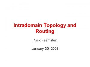 Intradomain Topology and Routing Nick Feamster January 30