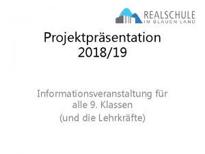 Projektprsentation 201819 Informationsveranstaltung fr alle 9 Klassen und