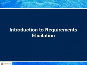 SEG 3101 Fall 2010 Introduction to Requirements Elicitation